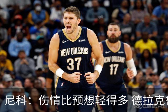 尼科：伤情比预想轻得多 德拉克鲁兹没道歉但我不在乎