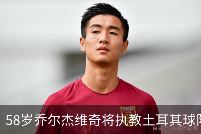 58岁乔尔杰维奇将执教土耳其球队 在中国男篮下课后首度拿起教鞭